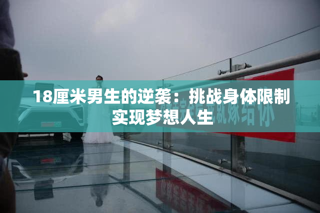 18厘米男生的逆袭：挑战身体限制 实现梦想人生