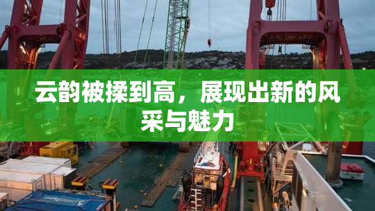 云韵被揉到高，展现出新的风采与魅力