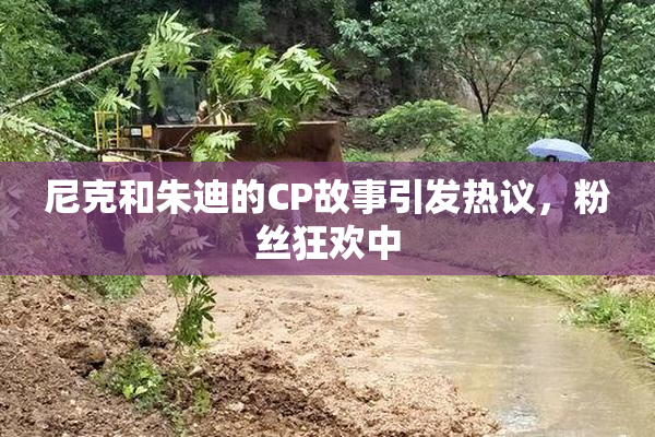 尼克和朱迪的CP故事引发热议，粉丝狂欢中