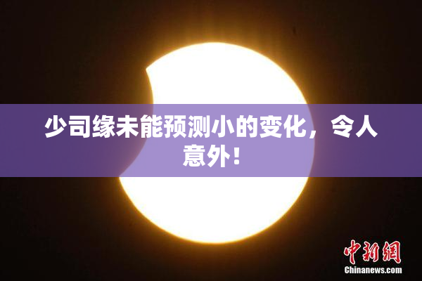 少司缘未能预测小的变化，令人意外！
