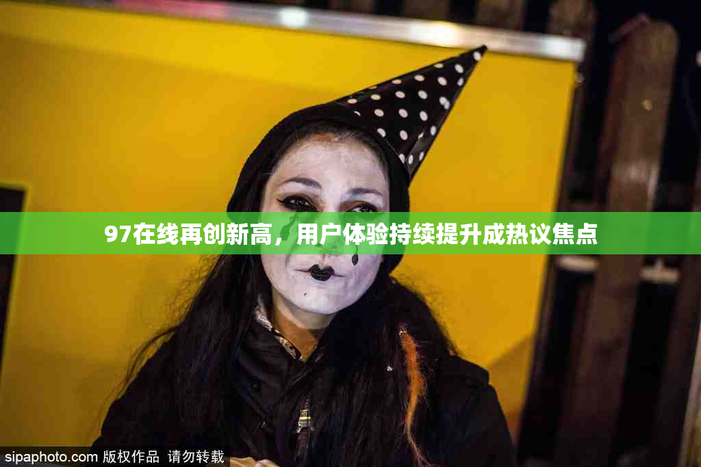 97在线再创新高，用户体验持续提升成热议焦点