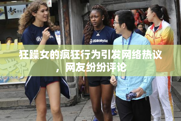 狂躁女的疯狂行为引发网络热议，网友纷纷评论