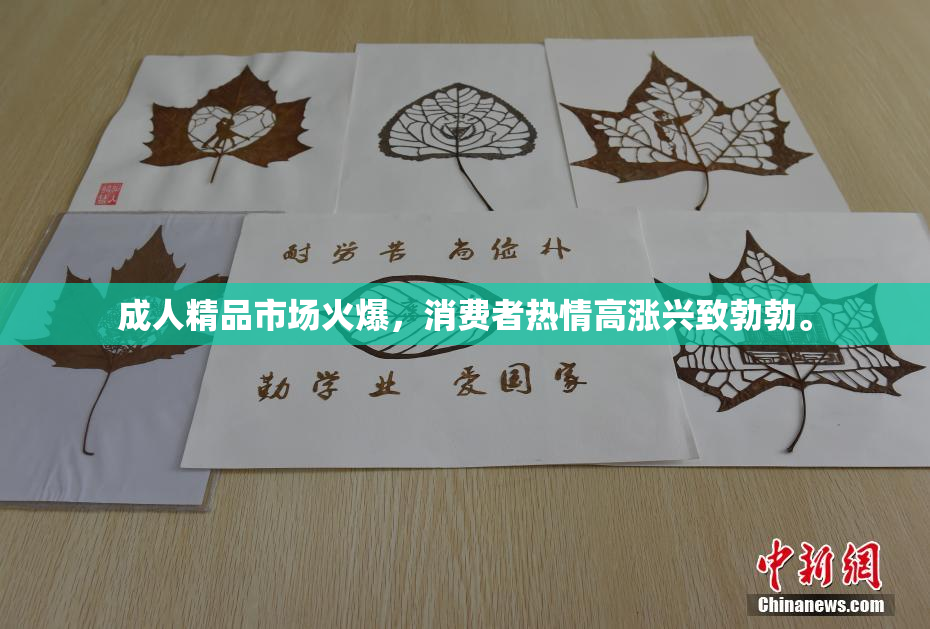 成人精品市场火爆，消费者热情高涨兴致勃勃。