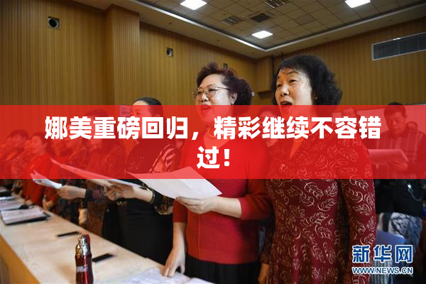 娜美重磅回归，精彩继续不容错过！