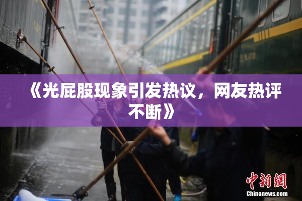 《光屁股现象引发热议，网友热评不断》