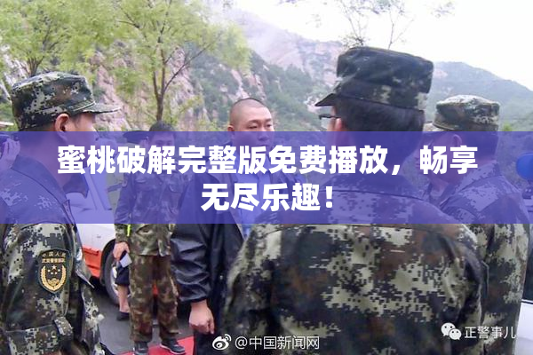 蜜桃破解完整版免费播放，畅享无尽乐趣！
