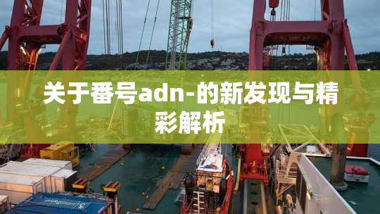 关于番号adn-的新发现与精彩解析