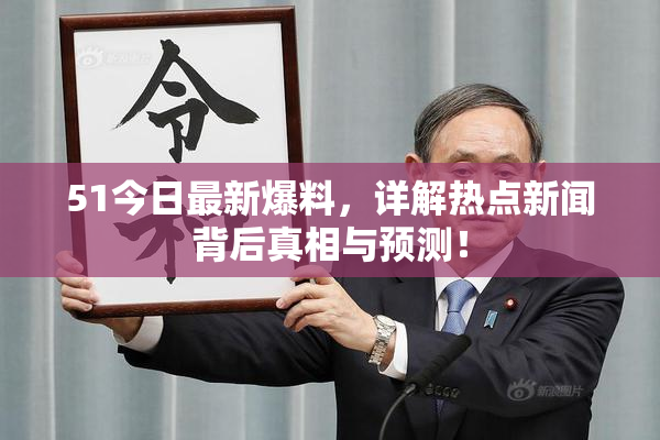 51今日最新爆料，详解热点新闻背后真相与预测！