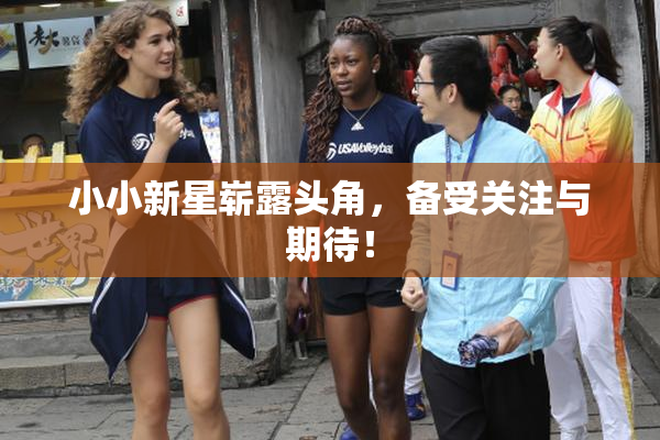 小小新星崭露头角，备受关注与期待！