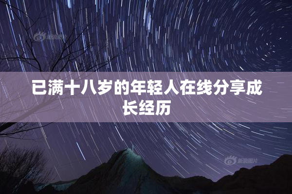 已满十八岁的年轻人在线分享成长经历
