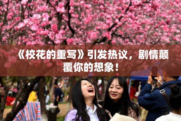 《校花的重写》引发热议，剧情颠覆你的想象！