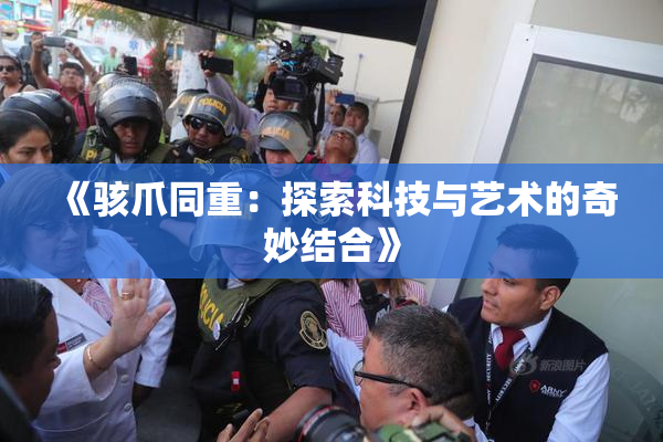 《骇爪同重：探索科技与艺术的奇妙结合》
