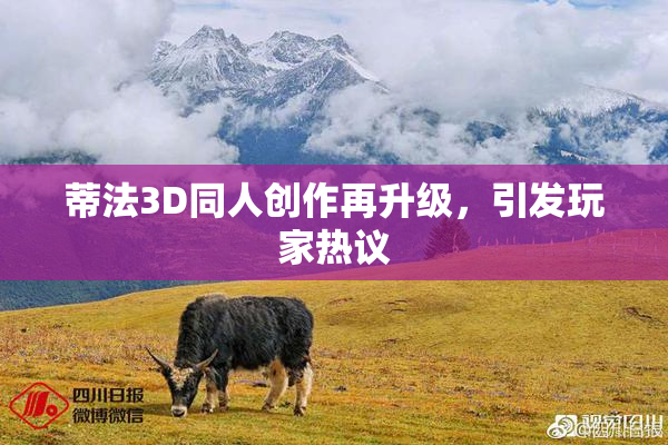 蒂法3D同人创作再升级，引发玩家热议