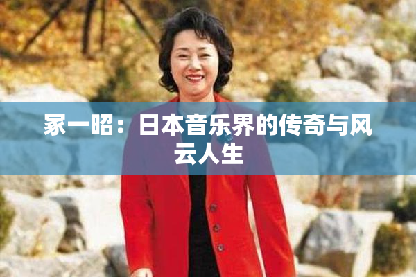 冢一昭：日本音乐界的传奇与风云人生