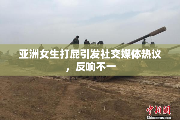 亚洲女生打屁引发社交媒体热议，反响不一