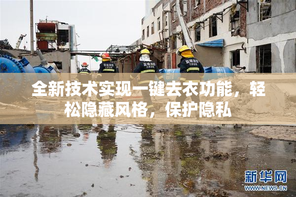 全新技术实现一键去衣功能，轻松隐藏风格，保护隐私