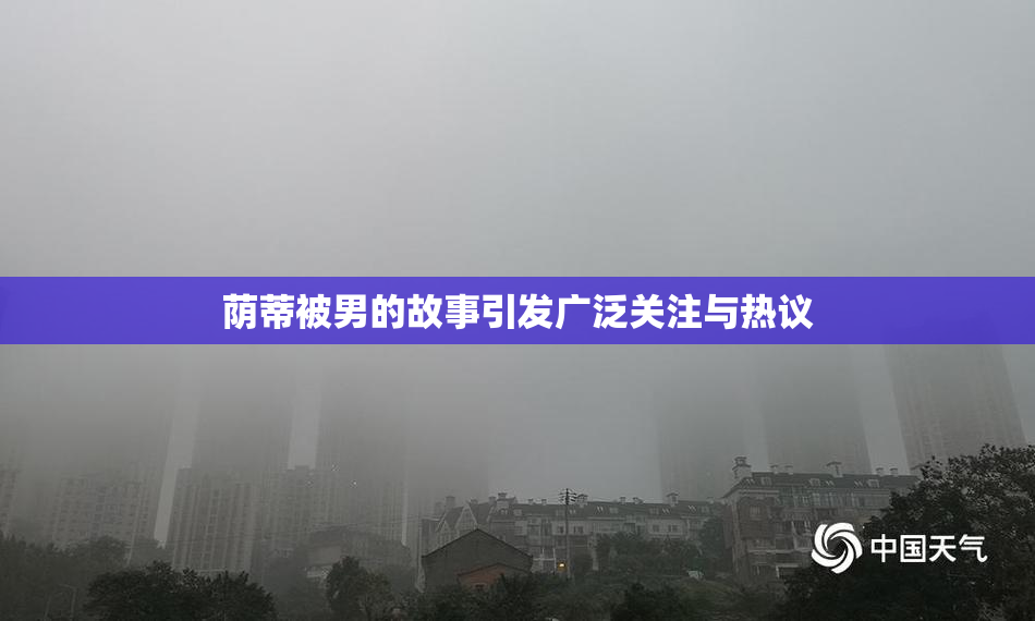 荫蒂被男的故事引发广泛关注与热议