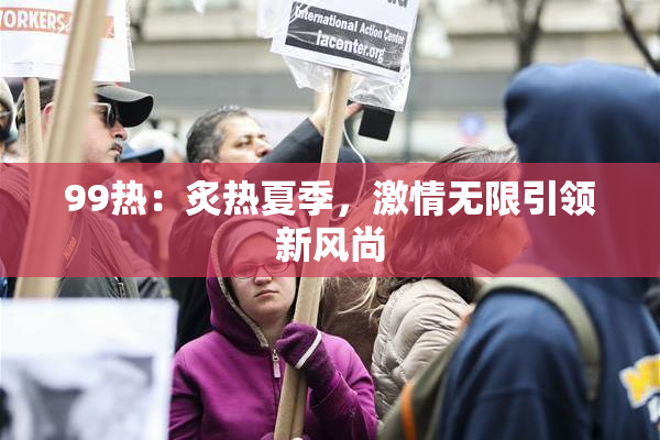 99热：炙热夏季，激情无限引领新风尚