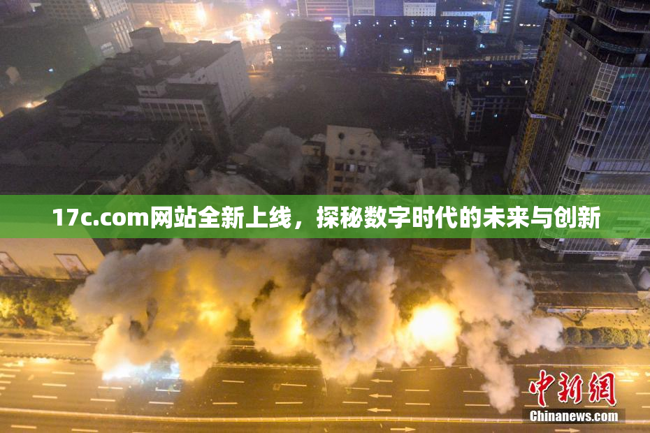 17c.com网站全新上线，探秘数字时代的未来与创新