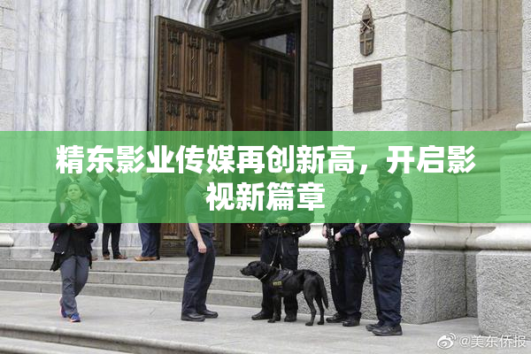 精东影业传媒再创新高，开启影视新篇章