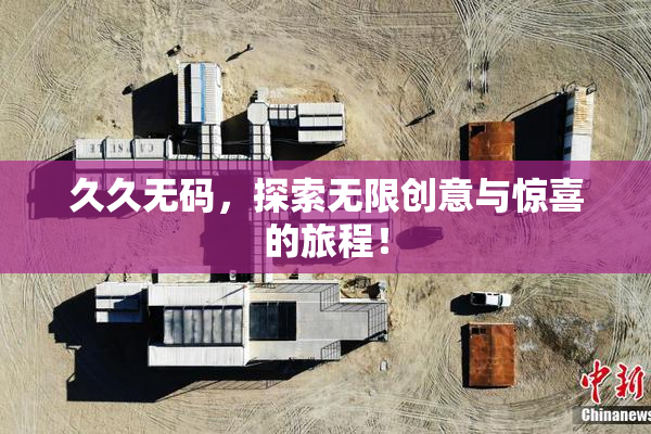 久久无码，探索无限创意与惊喜的旅程！