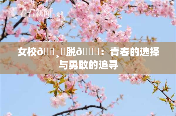 女校🌸‌脱👙：青春的选择与勇敢的追寻