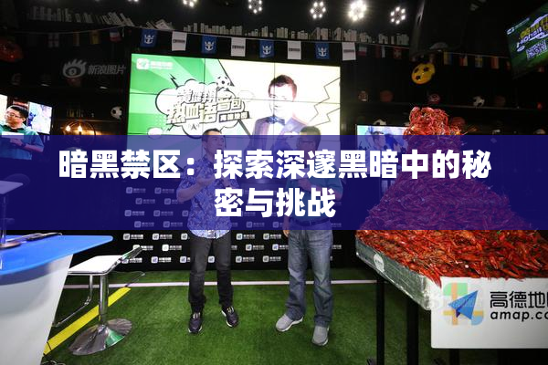 暗黑禁区：探索深邃黑暗中的秘密与挑战