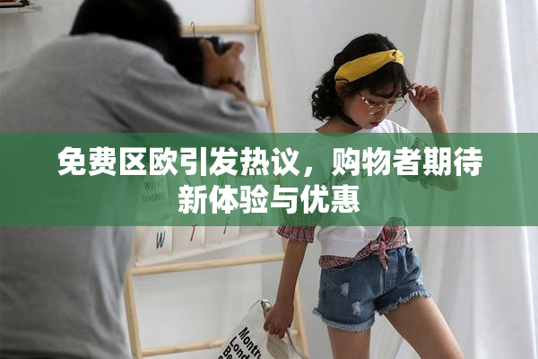 免费区欧引发热议，购物者期待新体验与优惠