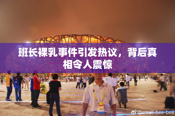 班长裸乳事件引发热议，背后真相令人震惊