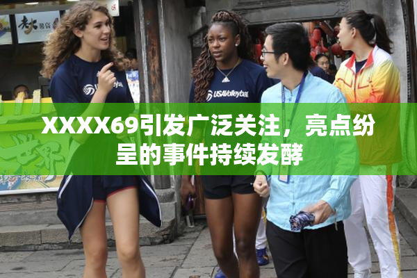 XXXX69引发广泛关注，亮点纷呈的事件持续发酵