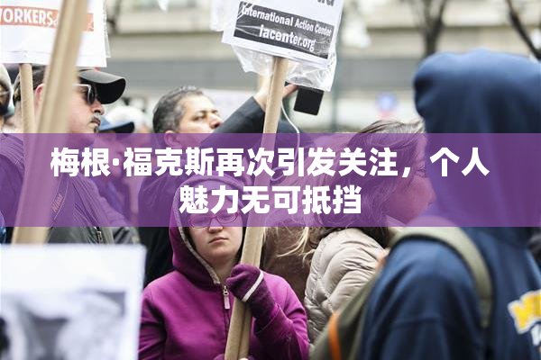梅根·福克斯再次引发关注，个人魅力无可抵挡