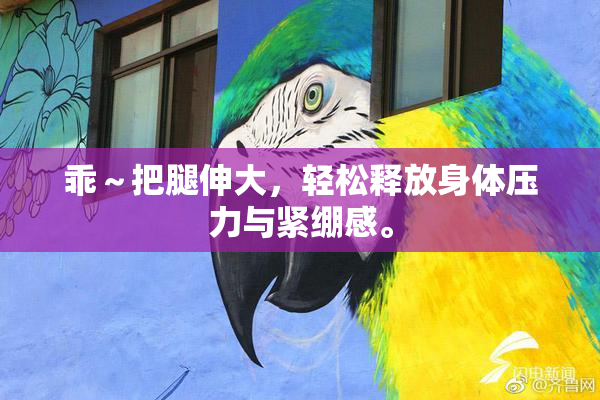 乖～把腿伸大，轻松释放身体压力与紧绷感。
