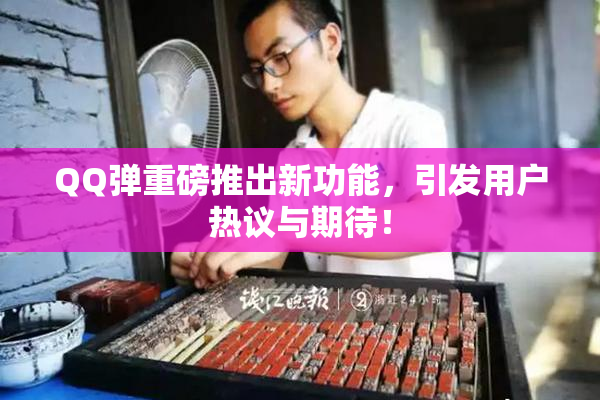 QQ弹重磅推出新功能，引发用户热议与期待！