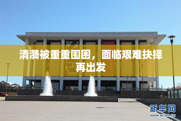 清漪被重重围困，面临艰难抉择再出发