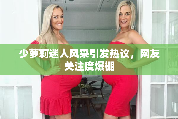 少萝莉迷人风采引发热议，网友关注度爆棚