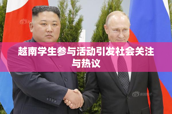 越南学生参与活动引发社会关注与热议