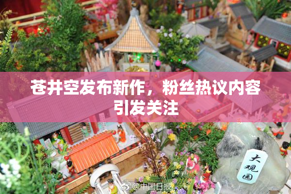 苍井空发布新作，粉丝热议内容引发关注
