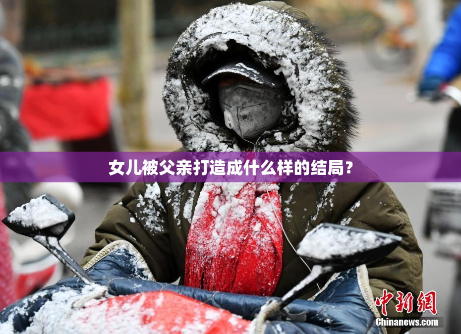 女儿被父亲打造成什么样的结局？