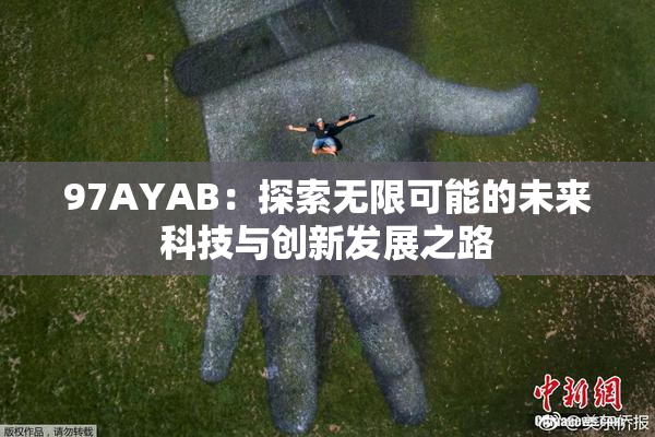 97AYAB：探索无限可能的未来科技与创新发展之路