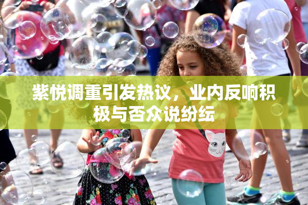 紫悦调重引发热议，业内反响积极与否众说纷纭
