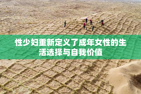 性少妇重新定义了成年女性的生活选择与自我价值