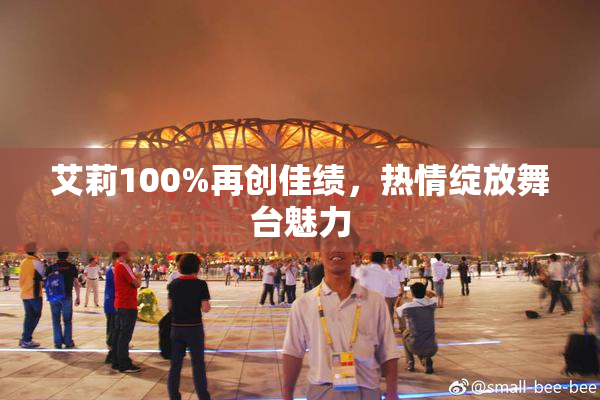 艾莉100%再创佳绩，热情绽放舞台魅力