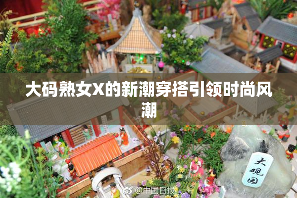 大码熟女X的新潮穿搭引领时尚风潮