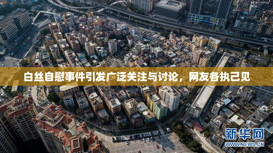 白丝自慰事件引发广泛关注与讨论，网友各执己见