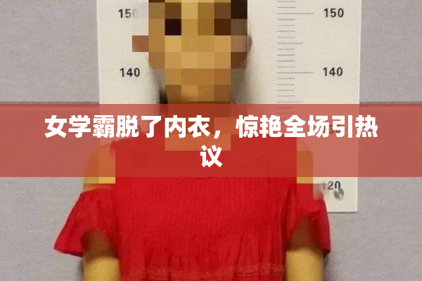 女学霸脱了内衣，惊艳全场引热议