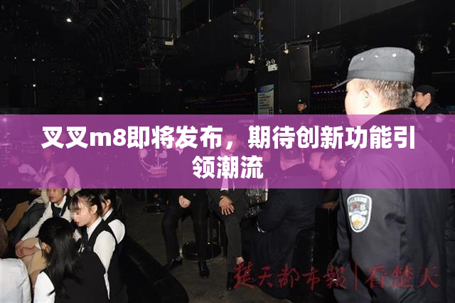 叉叉m8即将发布，期待创新功能引领潮流