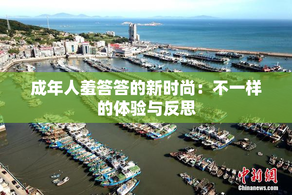 成年人羞答答的新时尚：不一样的体验与反思