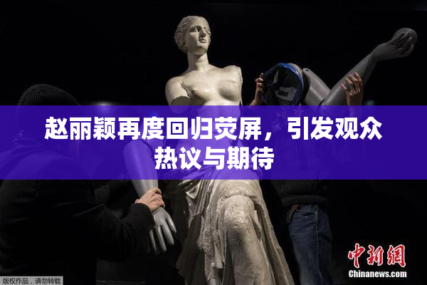 赵丽颖再度回归荧屏，引发观众热议与期待