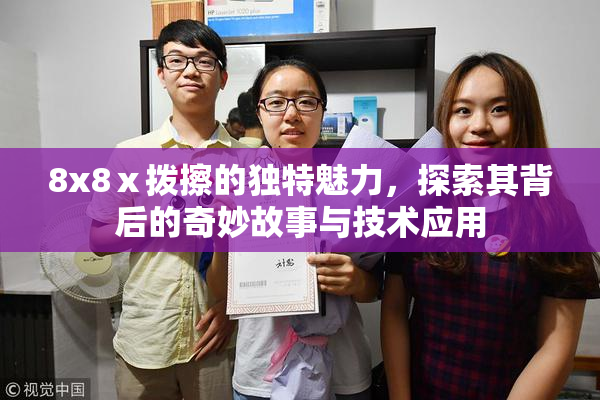 8x8ⅹ拨擦的独特魅力，探索其背后的奇妙故事与技术应用