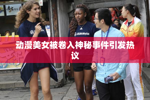 动漫美女被卷入神秘事件引发热议